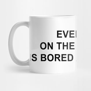 Everyone on the Internet is Bored and Wrong Mug